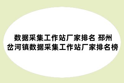 数据采集工作站厂家排名 邳州岔河镇数据采集工作站厂家排名榜